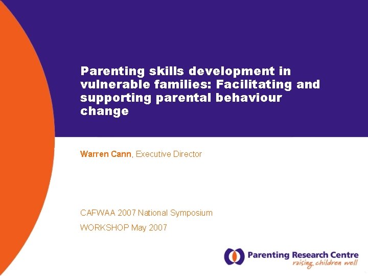 Parenting skills development in vulnerable families: Facilitating and supporting parental behaviour change Warren Cann,