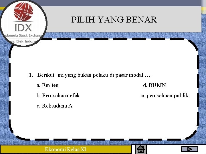 PILIH YANG BENAR 1. Berikut ini yang bukan pelaku di pasar modal …. a.