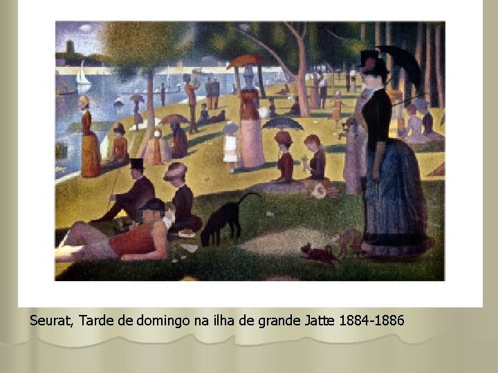 Seurat, Tarde de domingo na ilha de grande Jatte 1884 -1886 