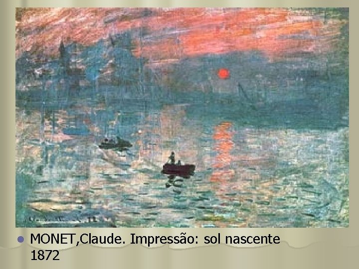 l MONET, Claude. Impressão: sol nascente 1872 