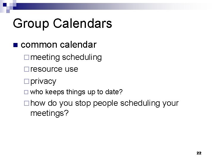 Group Calendars n common calendar ¨ meeting scheduling ¨ resource use ¨ privacy ¨