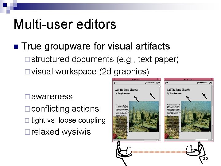 Multi-user editors n True groupware for visual artifacts ¨ structured documents (e. g. ,