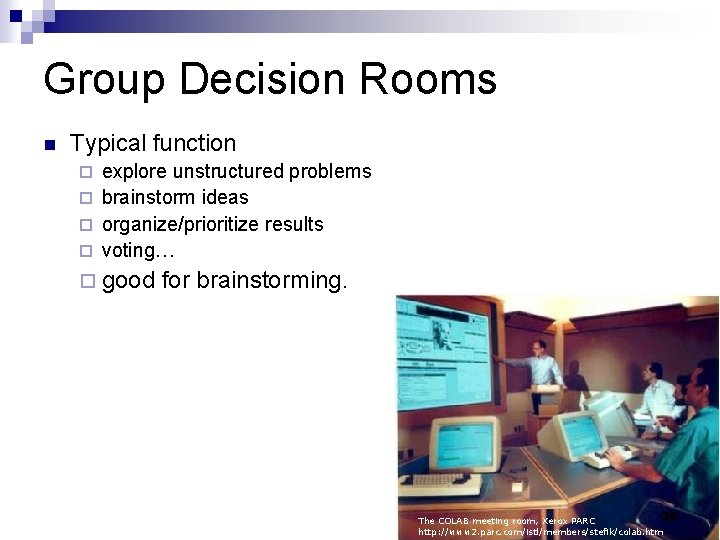 Group Decision Rooms n Typical function explore unstructured problems ¨ brainstorm ideas ¨ organize/prioritize