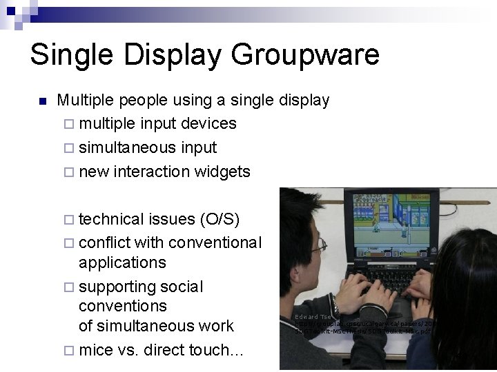 Single Display Groupware n Multiple people using a single display ¨ multiple input devices