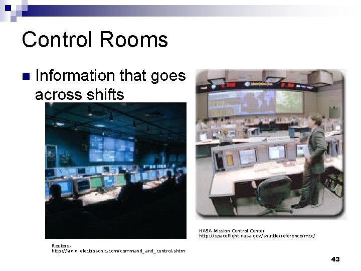 Control Rooms n Information that goes across shifts NASA Mission Control Center http: //spaceflight.