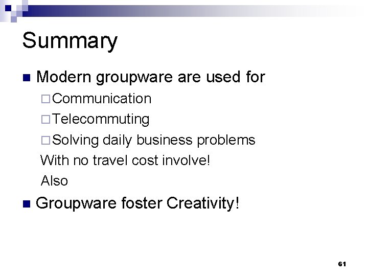 Summary n Modern groupware used for ¨ Communication ¨ Telecommuting ¨ Solving daily business