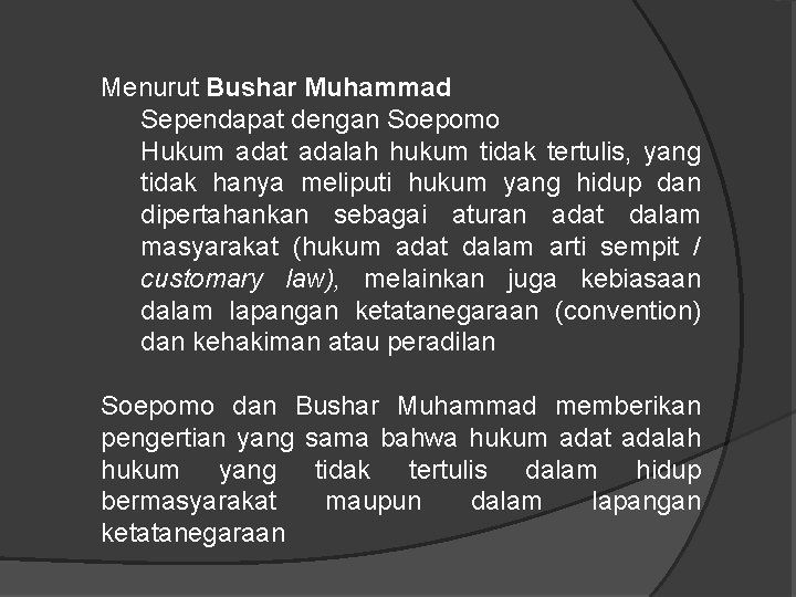 Menurut Bushar Muhammad Sependapat dengan Soepomo Hukum adat adalah hukum tidak tertulis, yang tidak