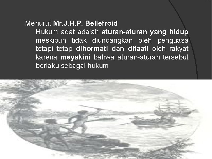 Menurut Mr. J. H. P. Bellefroid Hukum adat adalah aturan-aturan yang hidup meskipun tidak