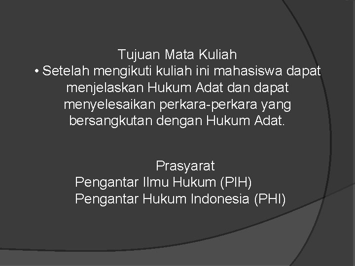 Tujuan Mata Kuliah • Setelah mengikuti kuliah ini mahasiswa dapat menjelaskan Hukum Adat dan