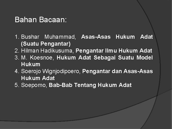 Bahan Bacaan: 1. Bushar Muhammad, Asas-Asas Hukum Adat (Suatu Pengantar) 2. Hilman Hadikusuma, Pengantar