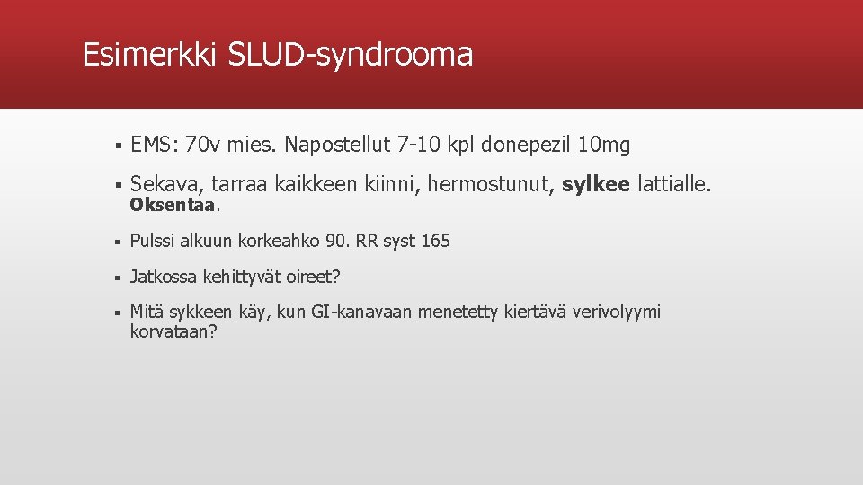 Esimerkki SLUD-syndrooma § EMS: 70 v mies. Napostellut 7 -10 kpl donepezil 10 mg