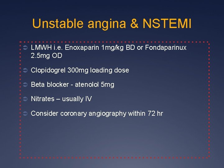 Unstable angina & NSTEMI Ü LMWH i. e. Enoxaparin 1 mg/kg BD or Fondaparinux