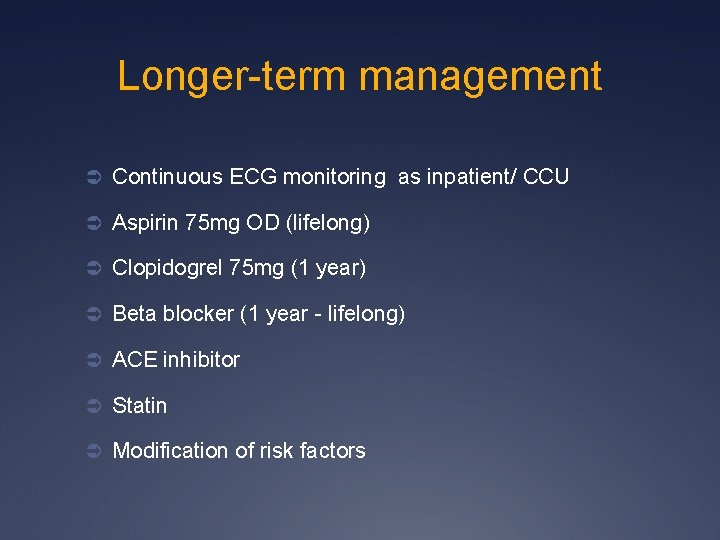 Longer-term management Ü Continuous ECG monitoring as inpatient/ CCU Ü Aspirin 75 mg OD