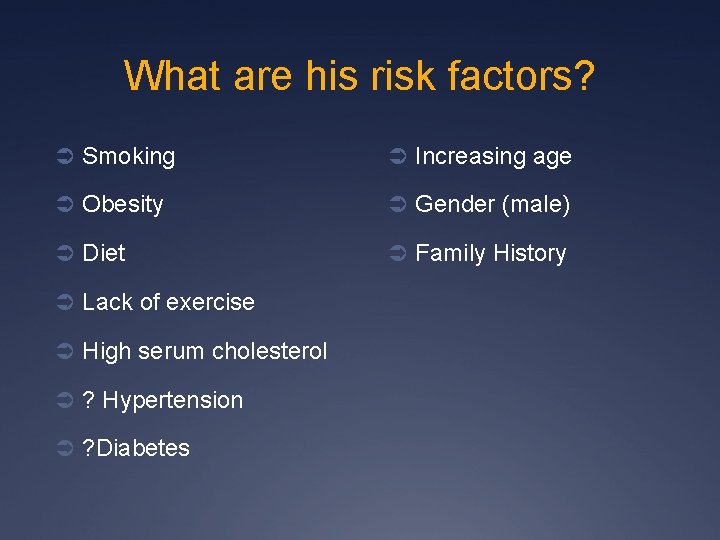 What are his risk factors? Ü Smoking Ü Increasing age Ü Obesity Ü Gender