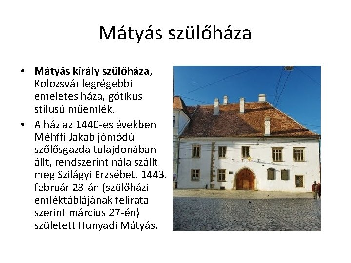 Mátyás szülőháza • Mátyás király szülőháza, Kolozsvár legrégebbi emeletes háza, gótikus stílusú műemlék. •
