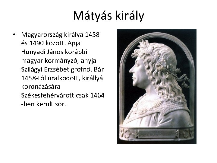 Mátyás király • Magyarország királya 1458 és 1490 között. Apja Hunyadi János korábbi magyar