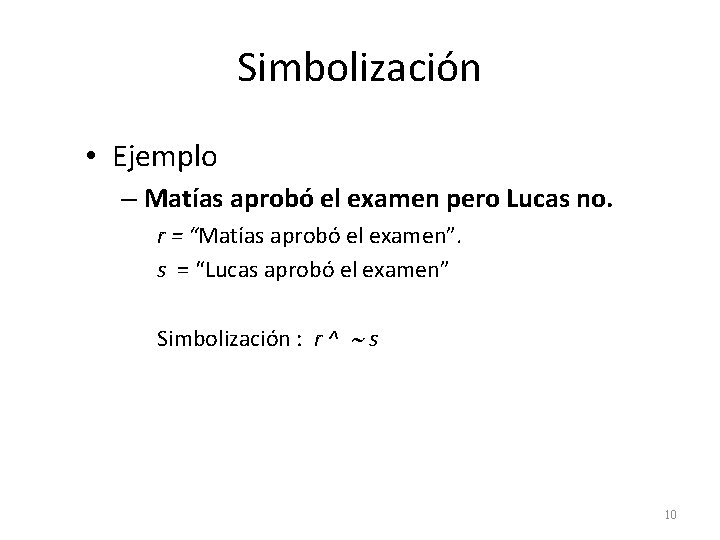 Simbolización • Ejemplo – Matías aprobó el examen pero Lucas no. r = “Matías