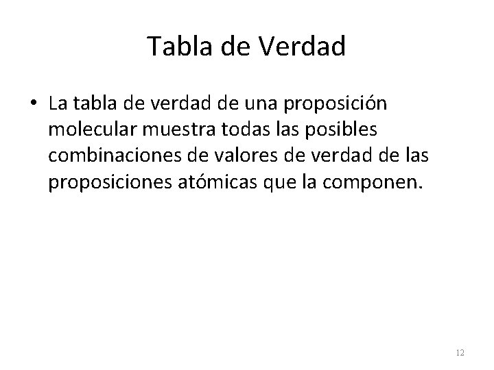 Tabla de Verdad • La tabla de verdad de una proposición molecular muestra todas
