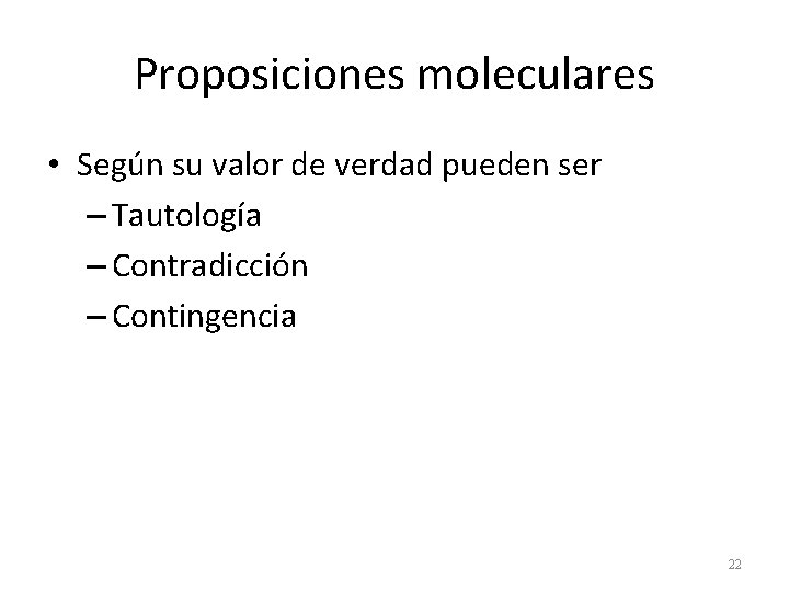 Proposiciones moleculares • Según su valor de verdad pueden ser – Tautología – Contradicción