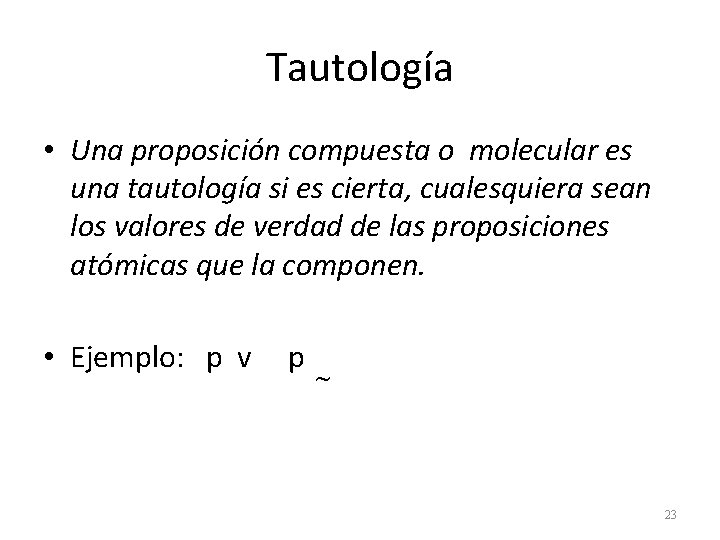 Tautología • Una proposición compuesta o molecular es una tautología si es cierta, cualesquiera