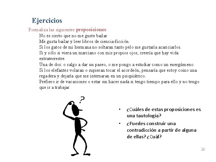 Ejercicios Formaliza las siguientes proposiciones: No es cierto que no me guste bailar Me