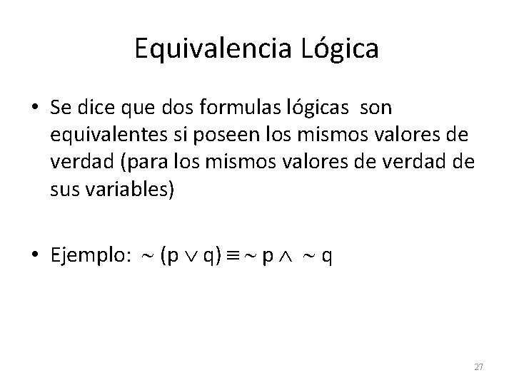 Equivalencia Lógica • Se dice que dos formulas lógicas son equivalentes si poseen los