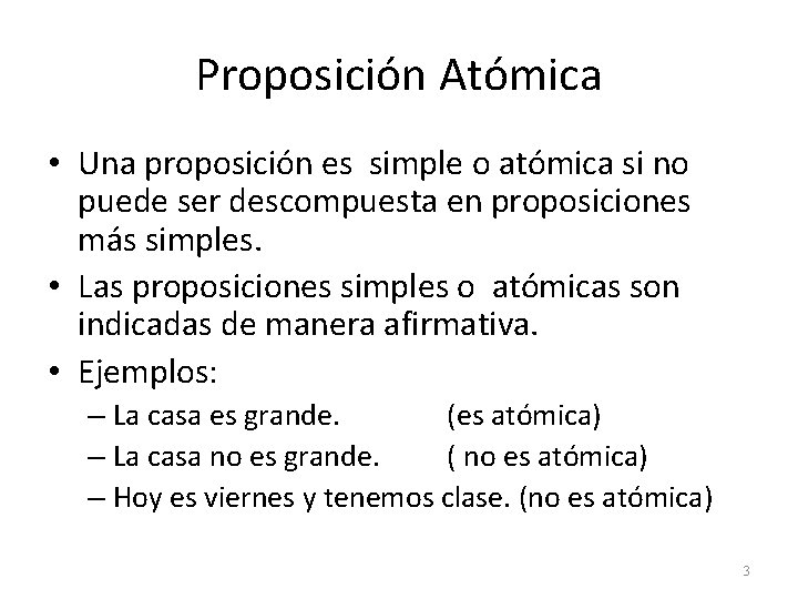 Proposición Atómica • Una proposición es simple o atómica si no puede ser descompuesta