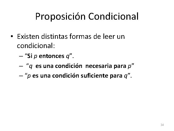 Proposición Condicional • Existen distintas formas de leer un condicional: – “Si p entonces