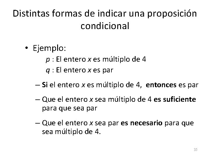 Distintas formas de indicar una proposición condicional • Ejemplo: p : El entero x