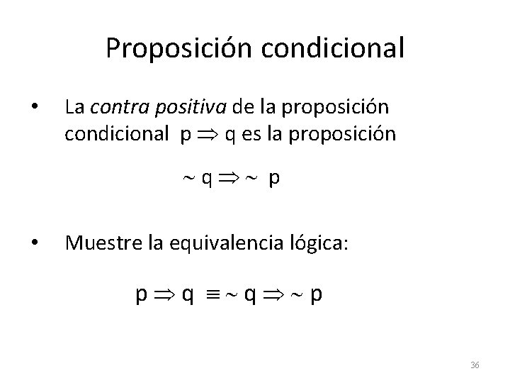 Proposición condicional • La contra positiva de la proposición condicional p q es la