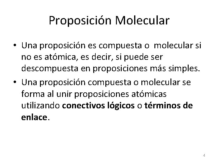 Proposición Molecular • Una proposición es compuesta o molecular si no es atómica, es