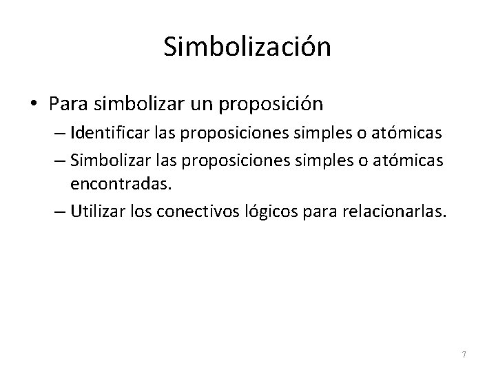 Simbolización • Para simbolizar un proposición – Identificar las proposiciones simples o atómicas –