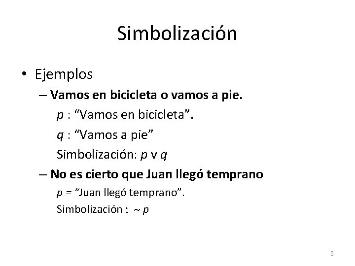 Simbolización • Ejemplos – Vamos en bicicleta o vamos a pie. p : “Vamos