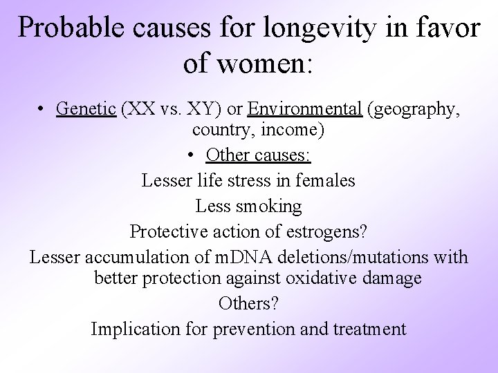 Probable causes for longevity in favor of women: • Genetic (XX vs. XY) or