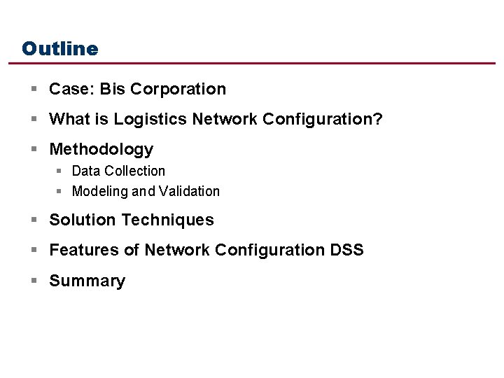 Outline § Case: Bis Corporation § What is Logistics Network Configuration? § Methodology §