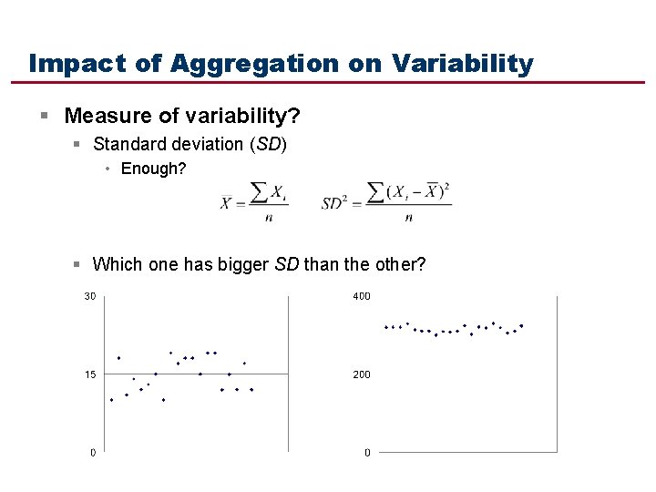 Impact of Aggregation on Variability § Measure of variability? § Standard deviation (SD) •