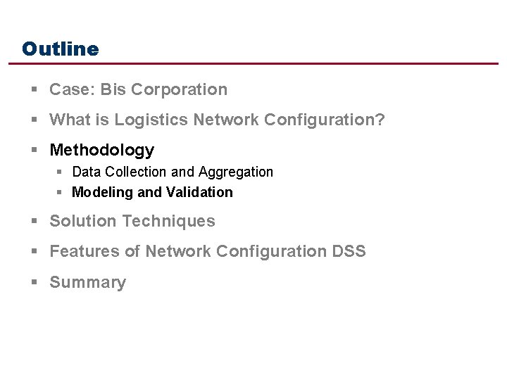 Outline § Case: Bis Corporation § What is Logistics Network Configuration? § Methodology §