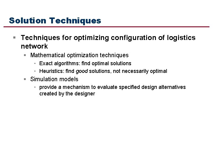 Solution Techniques § Techniques for optimizing configuration of logistics network § Mathematical optimization techniques