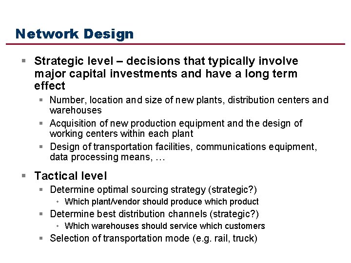 Network Design § Strategic level – decisions that typically involve major capital investments and