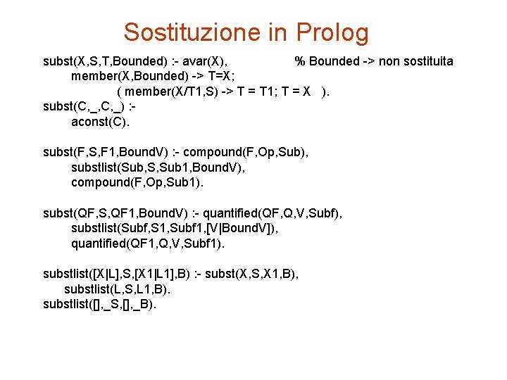 Sostituzione in Prolog subst(X, S, T, Bounded) : - avar(X), % Bounded -> non