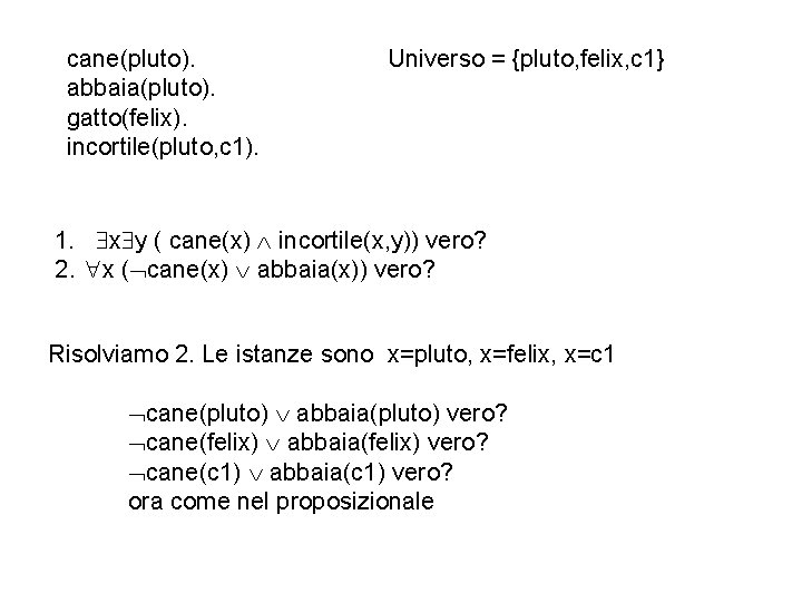 cane(pluto). abbaia(pluto). gatto(felix). incortile(pluto, c 1). Universo = {pluto, felix, c 1} 1. x