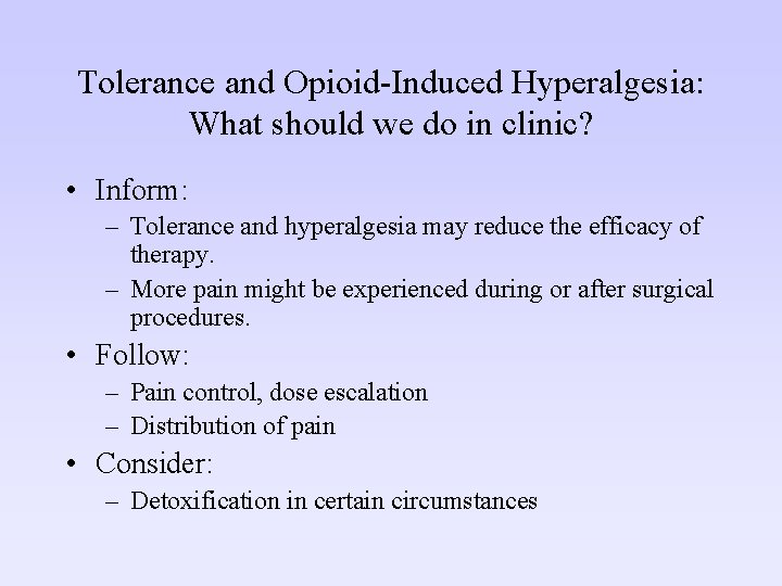 Tolerance and Opioid-Induced Hyperalgesia: What should we do in clinic? • Inform: – Tolerance
