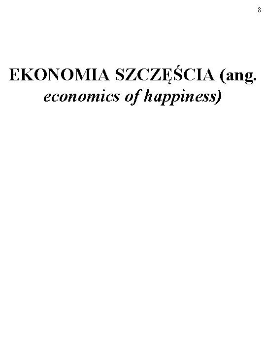 8 EKONOMIA SZCZĘŚCIA (ang. economics of happiness) 