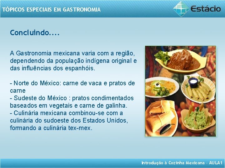 TÓPICOS ESPECIAIS EM GASTRONOMIA Concluindo. . A Gastronomia mexicana varia com a região, dependendo