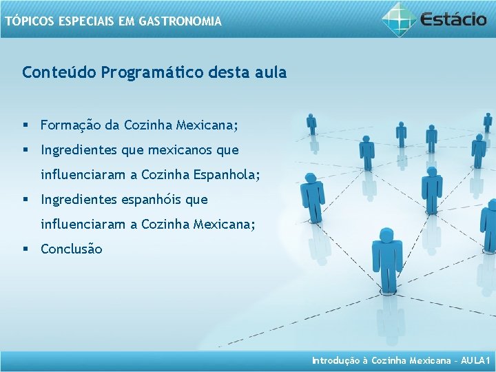 TÓPICOS ESPECIAIS EM GASTRONOMIA Conteúdo Programático desta aula § Formação da Cozinha Mexicana; §