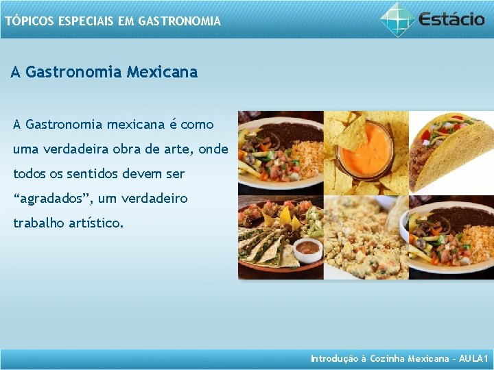 TÓPICOS ESPECIAIS EM GASTRONOMIA A Gastronomia Mexicana A Gastronomia mexicana é como uma verdadeira