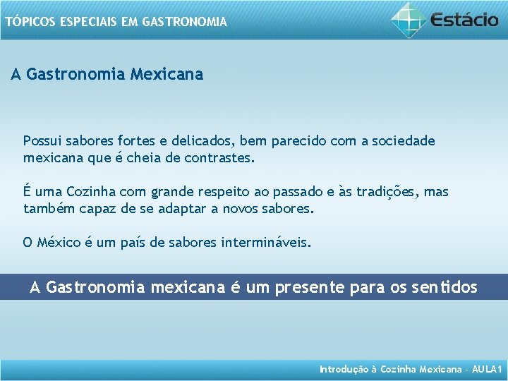 TÓPICOS ESPECIAIS EM GASTRONOMIA A Gastronomia Mexicana Possui sabores fortes e delicados, bem parecido