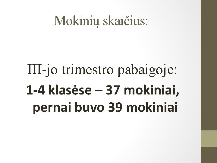 Mokinių skaičius: III-jo trimestro pabaigoje: 1 -4 klasėse – 37 mokiniai, pernai buvo 39