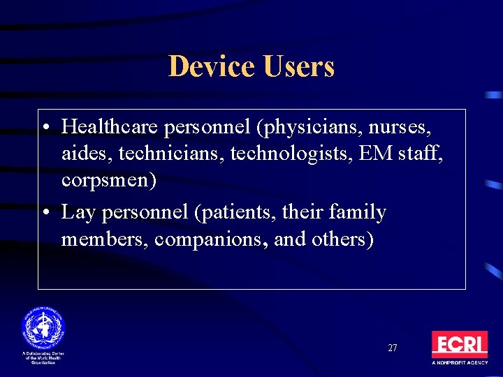 Device Users • Healthcare personnel (physicians, nurses, aides, technicians, technologists, EM staff, corpsmen) • Device Users • Healthcare personnel (physicians, nurses, aides, technicians, technologists, EM staff, corpsmen) •