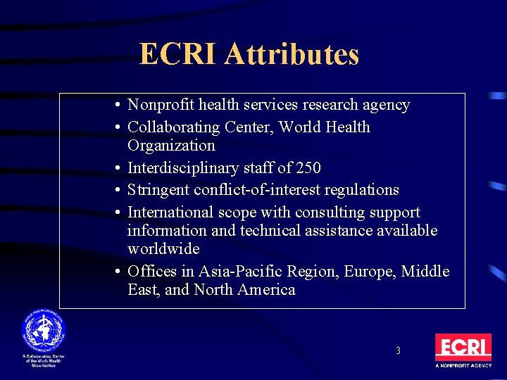 ECRI Attributes • Nonprofit health services research agency • Collaborating Center, World Health Organization